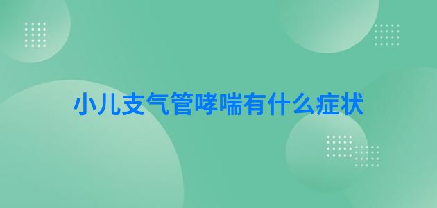 小儿支气管哮喘有什么症状